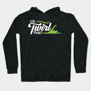 I'd Twirl That - Baton Twirler Hoodie